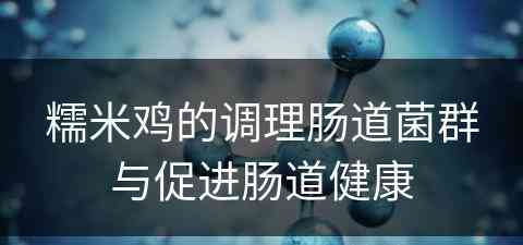 糯米鸡的调理肠道菌群与促进肠道健康